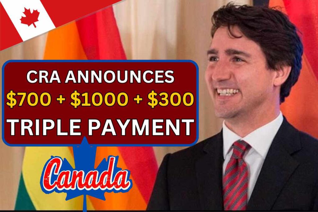 $700 + $1000 + $300 Triple Payment By CRA 2024